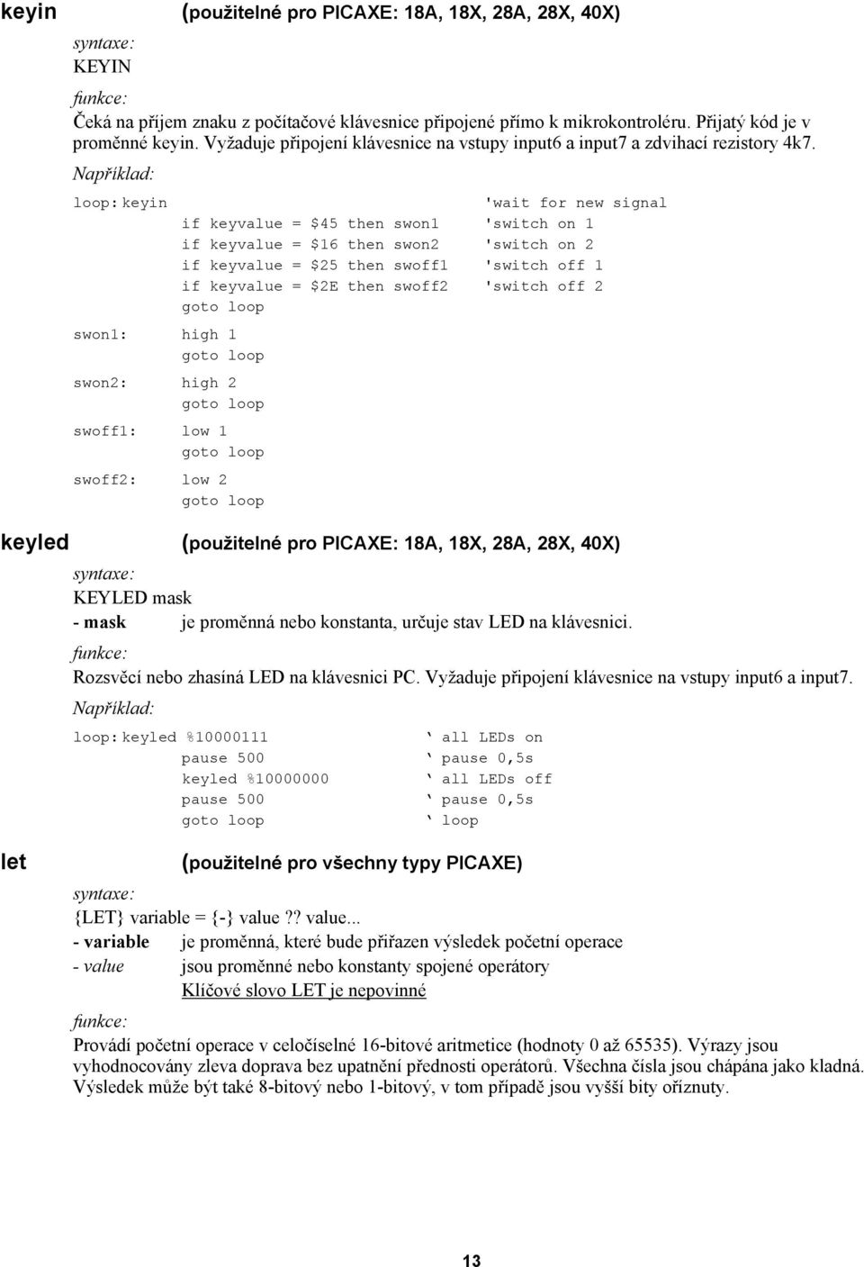 loop: keyin 'wait for new signal if keyvalue = $45 then swon1 'switch on 1 if keyvalue = $16 then swon2 'switch on 2 if keyvalue = $25 then swoff1 'switch off 1 if keyvalue = $2E then swoff2 'switch