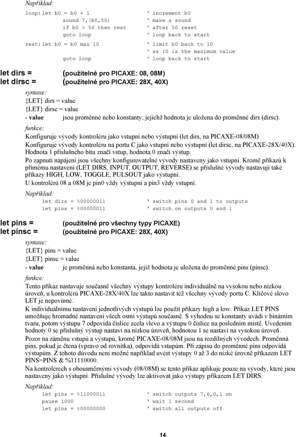 Konfiguruje vývody kontroléru jako vstupní nebo výstupní (let dirs, na PICAXE-08/08M) Konfiguruje vývody kontroléru na portu C jako vstupní nebo výstupní (let dirsc, na PICAXE-28X/40X).