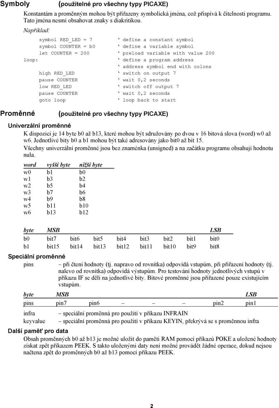 colons high RED_LED switch on output 7 pause COUNTER wait 0,2 seconds low RED_LED switch off output 7 pause COUNTER wait 0,2 seconds Proměnné Univerzální proměnné K dispozici je 14 byte b0 až b13,