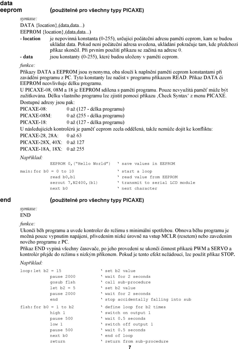 - data jsou konstanty (0-255), které budou uloženy v paměti eeprom. Příkazy DATA a EEPROM jsou synonyma, oba slouží k naplnění paměti eeprom konstantami při zavádění programu z PC.