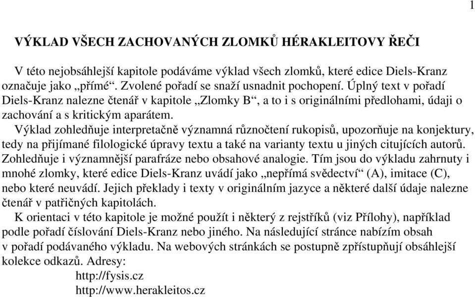 Výklad zohledňuje interpretačně významná různočtení rukopisů, upozorňuje na konjektury, tedy na přijímané filologické úpravy textu a také na varianty textu u jiných citujících autorů.