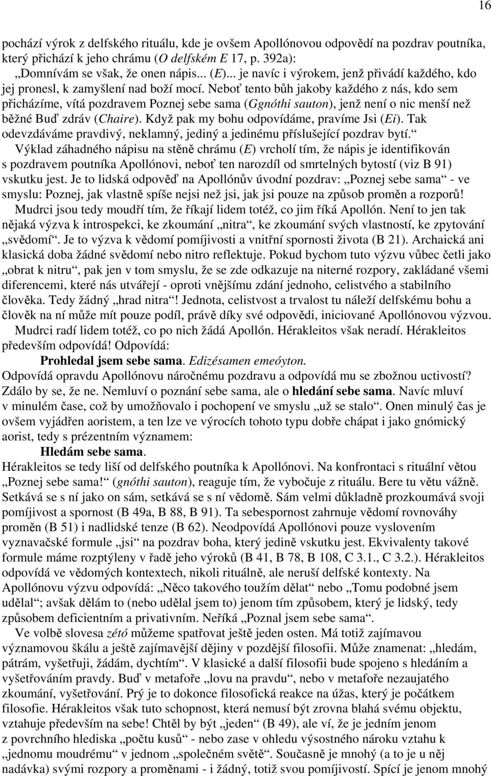 Neboť tento bůh jakoby každého z nás, kdo sem přicházíme, vítá pozdravem Poznej sebe sama (Ggnóthi sauton), jenž není o nic menší než běžné Buď zdráv (Chaire).