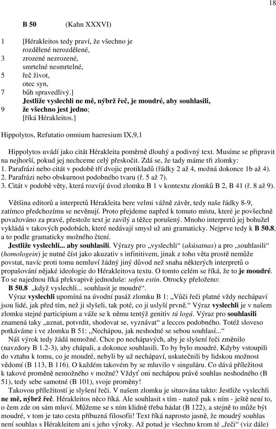 ] Hippolytos, Refutatio omnium haeresium IX,9,1 Hippolytos uvádí jako citát Hérakleita poměrně dlouhý a podivný text. Musíme se připravit na nejhorší, pokud jej nechceme celý přeskočit.