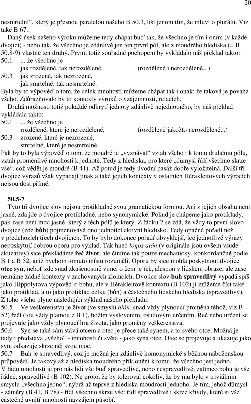 8-9) vlastně ten druhý. První, totiž souřadné pochopení by vykládalo náš překlad takto: 50.1... že všechno je jak rozdělené, tak nerozdělené, (rozdělené i nerozdělené...) 50.