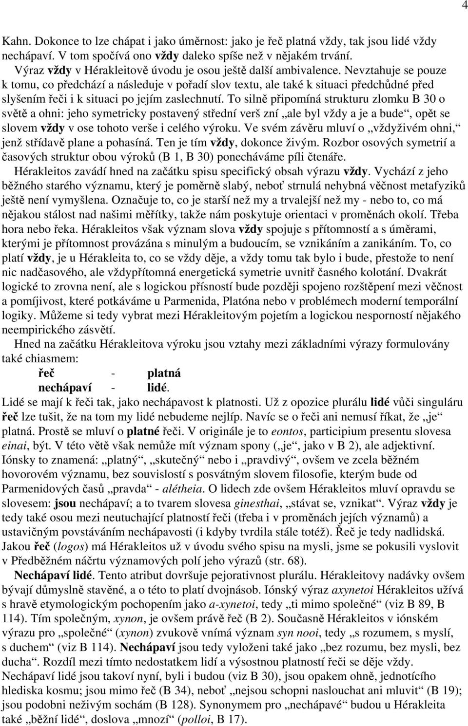 Nevztahuje se pouze k tomu, co předchází a následuje v pořadí slov textu, ale také k situaci předchůdné před slyšením řeči i k situaci po jejím zaslechnutí.