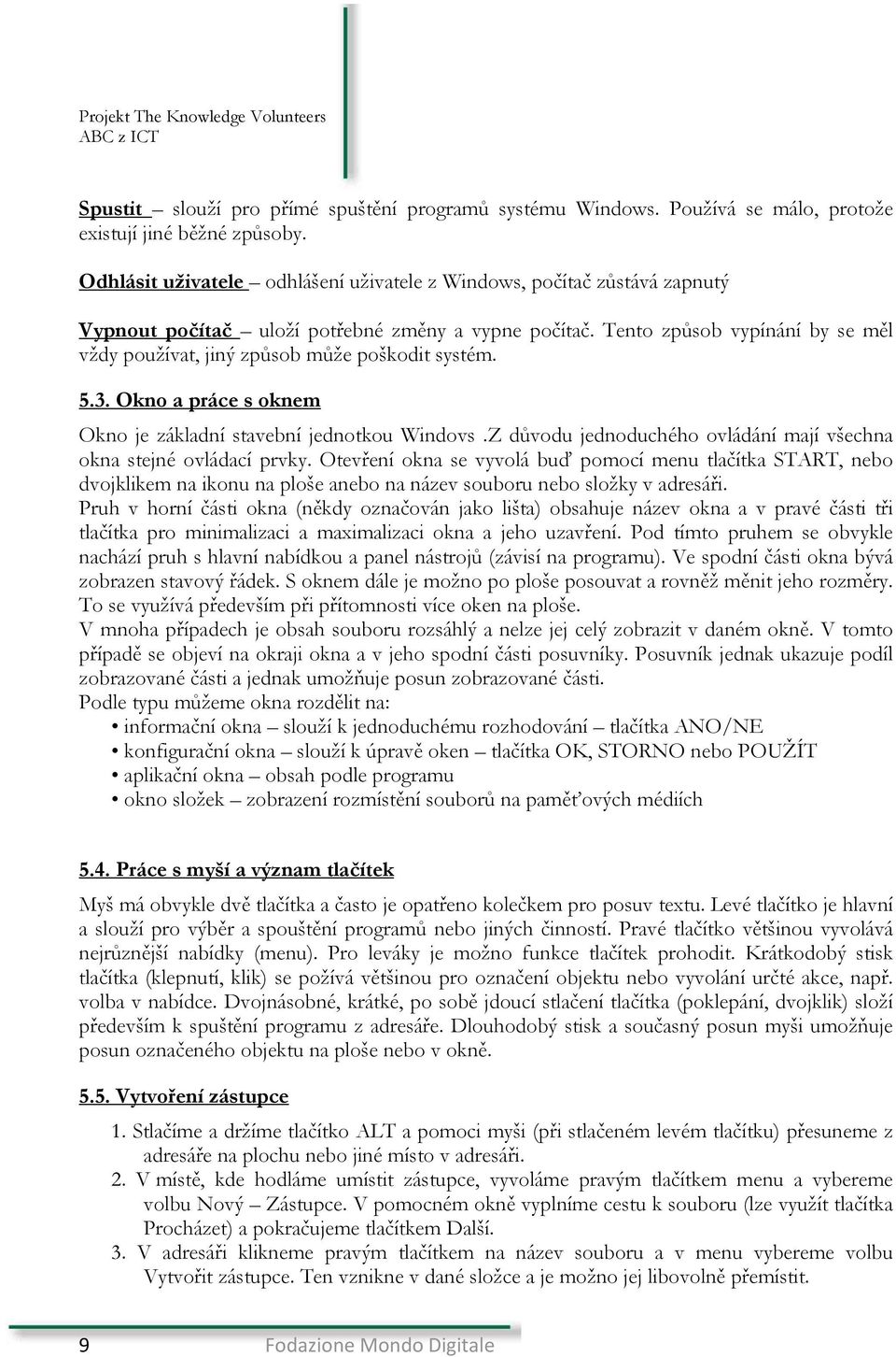 Tento způsob vypínání by se měl vždy používat, jiný způsob může poškodit systém. 5.3. Okno a práce s oknem Okno je základní stavební jednotkou Windovs.