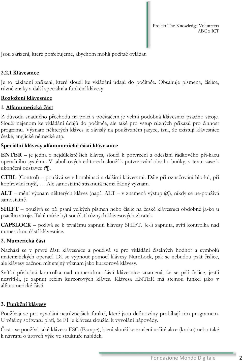 Alfanumerická část Z důvodu snadného přechodu na práci s počítačem je velmi podobná klávesnici psacího stroje.