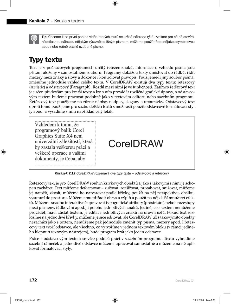 Programy dokážou texty umísťovat do řádků, řídit mezery mezi znaky a slovy a dokonce i kontrolovat pravopis. Použijeme-li jiný soubor písma, změníme jednoduše vzhled celého textu.