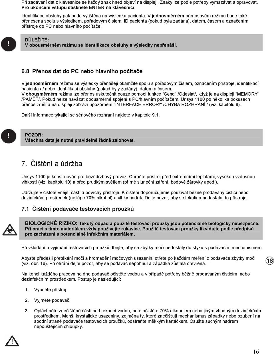 V jednosměrném přenosovém režimu bude také přenesena spolu s výsledkem, pořadovým číslem, ID pacienta (pokud byla zadána), datem, časem a označením přístroje do PC nebo hlavního počítače.