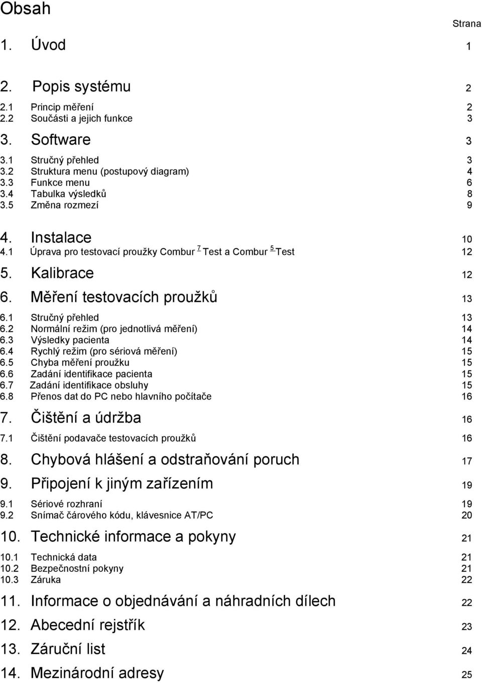 2 Normální režim (pro jednotlivá měření) 14 6.3 Výsledky pacienta 14 6.4 Rychlý režim (pro sériová měření) 15 6.5 Chyba měření proužku 15 6.6 Zadání identifikace pacienta 15 6.