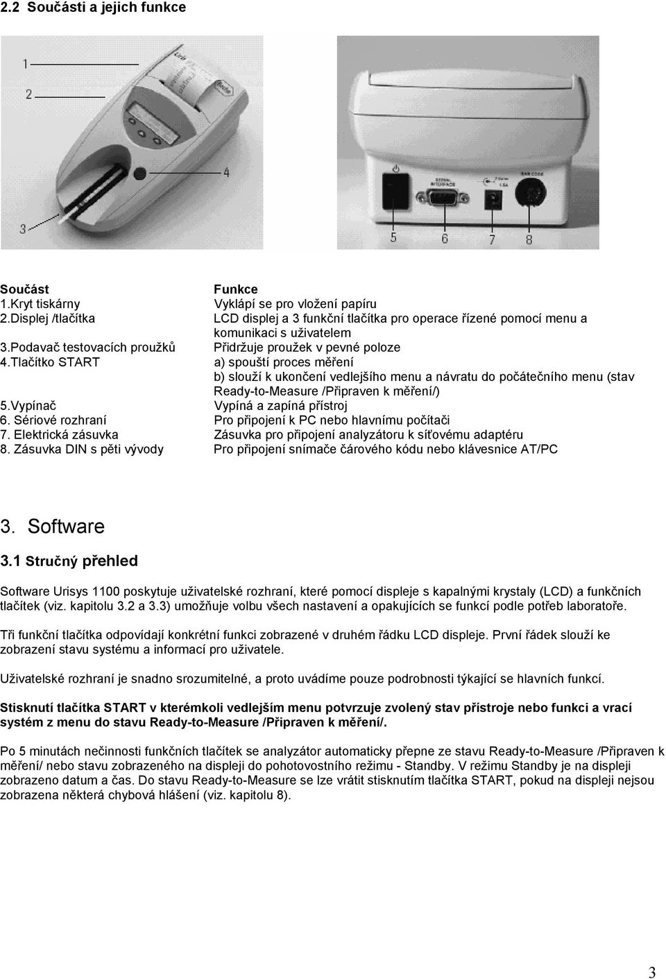 Tlačítko START a) spouští proces měření b) slouží k ukončení vedlejšího menu a návratu do počátečního menu (stav Ready-to-Measure /Připraven k měření/) 5.Vypínač Vypíná a zapíná přístroj 6.