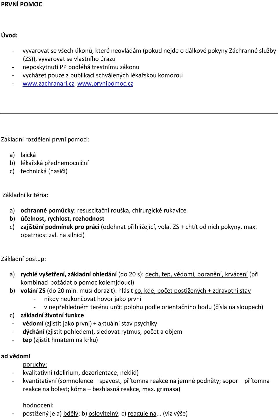 cz Základní rozdělení první pomoci: a) laická b) lékařská přednemocniční c) technická (hasiči) Základní kritéria: a) ochranné pomůcky: resuscitační rouška, chirurgické rukavice b) účelnost, rychlost,