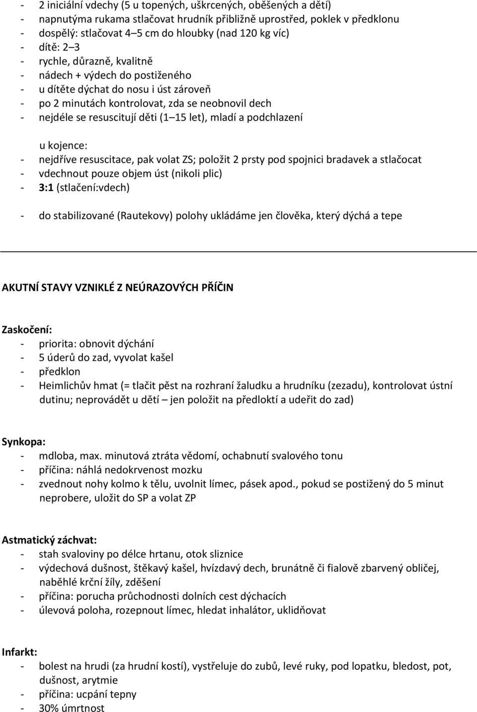 let), mladí a podchlazení u kojence: - nejdříve resuscitace, pak volat ZS; položit 2 prsty pod spojnici bradavek a stlačocat - vdechnout pouze objem úst (nikoli plic) - 3:1 (stlačení:vdech) - do