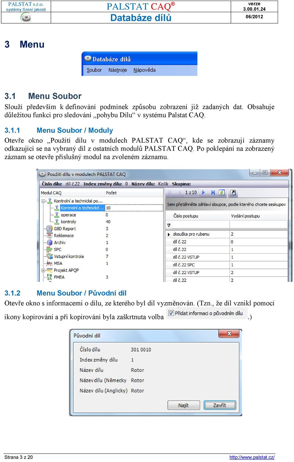 1 Menu Soubor / Moduly Otevře okno Použití dílu v modulech PALSTAT CAQ, kde se zobrazují záznamy odkazující se na vybraný díl z ostatních modulů PALSTAT