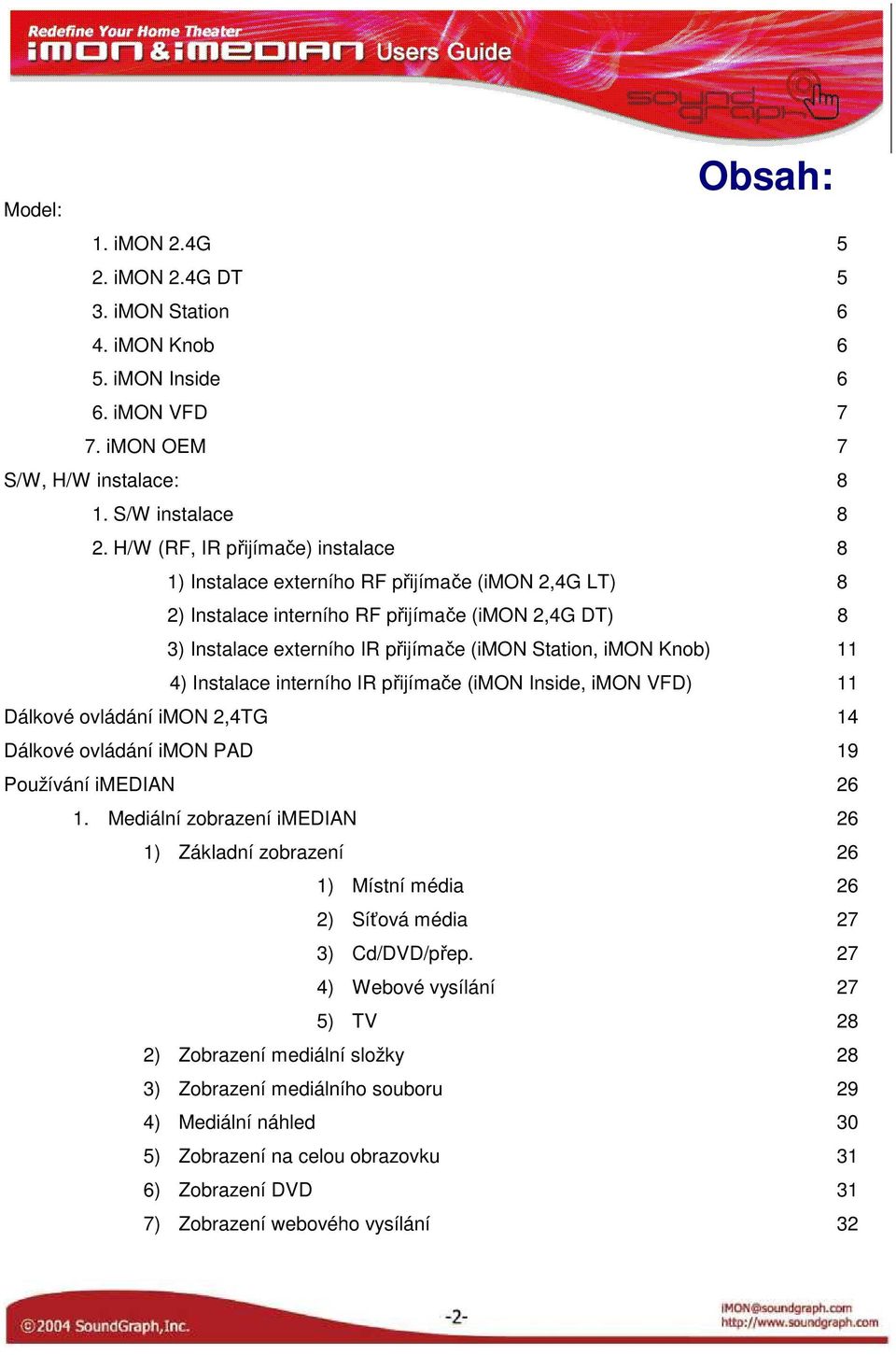 Knob) 11 4) Instalace interního IR přijímače (imon Inside, imon VFD) 11 Dálkové ovládání imon 2,4TG 14 Dálkové ovládání imon PAD 19 Používání imedian 26 1.