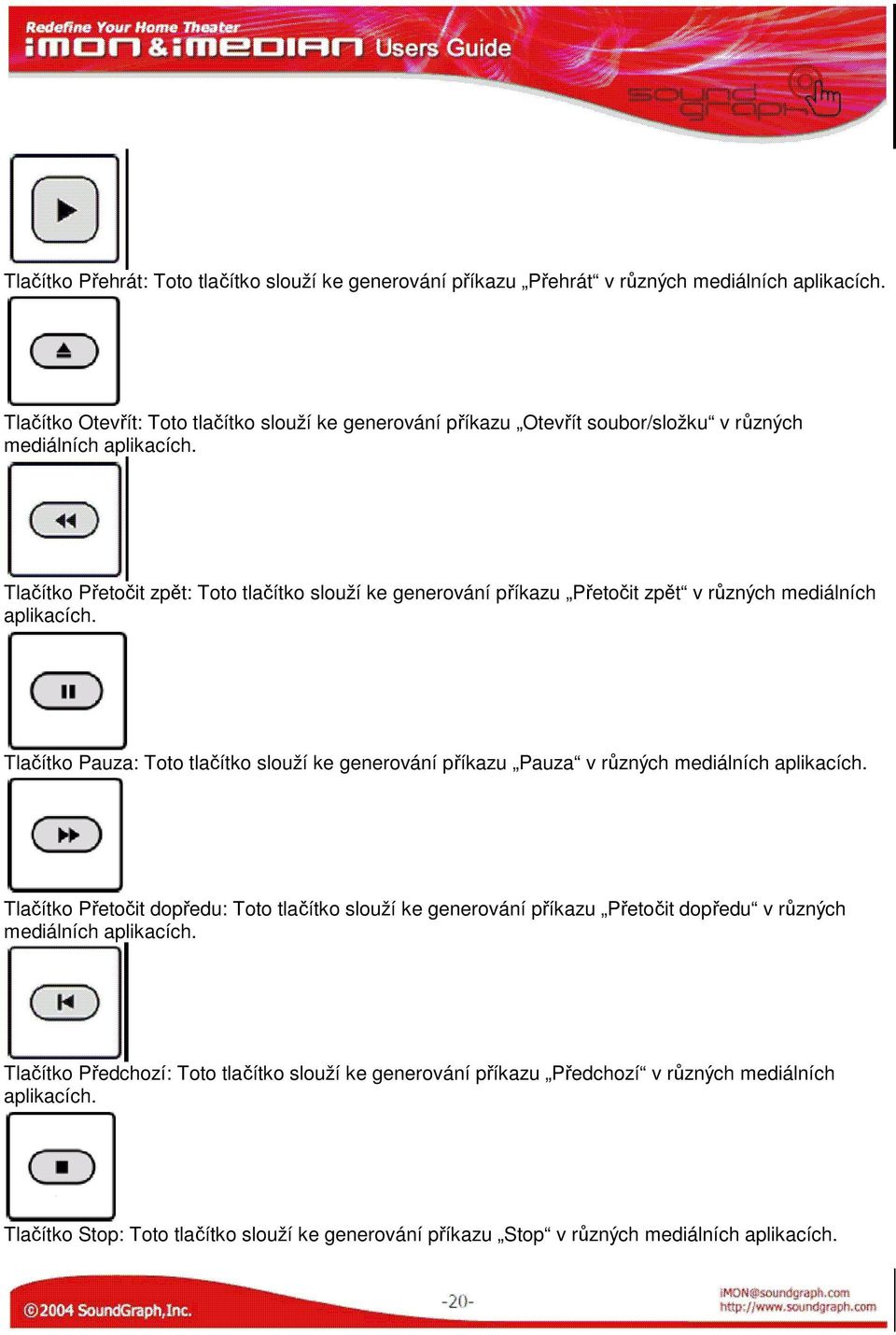 Tlačítko Přetočit zpět: Toto tlačítko slouží ke generování příkazu Přetočit zpět v různých mediálních aplikacích.