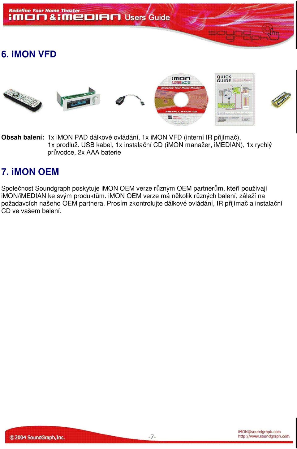 imon OEM Společnost Soundgraph poskytuje imon OEM verze různým OEM partnerům, kteří používají imon/imedian ke svým