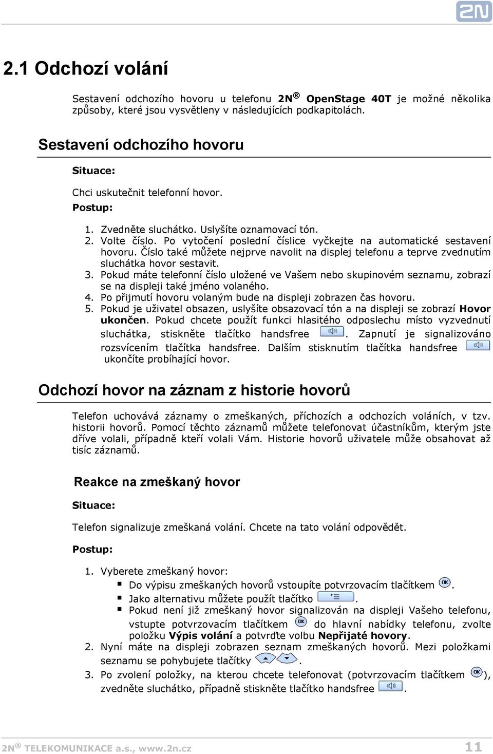 Po vytočení poslední číslice vyčkejte na automatické sestavení hovoru. Číslo také můžete nejprve navolit na displej telefonu a teprve zvednutím sluchátka hovor sestavit.