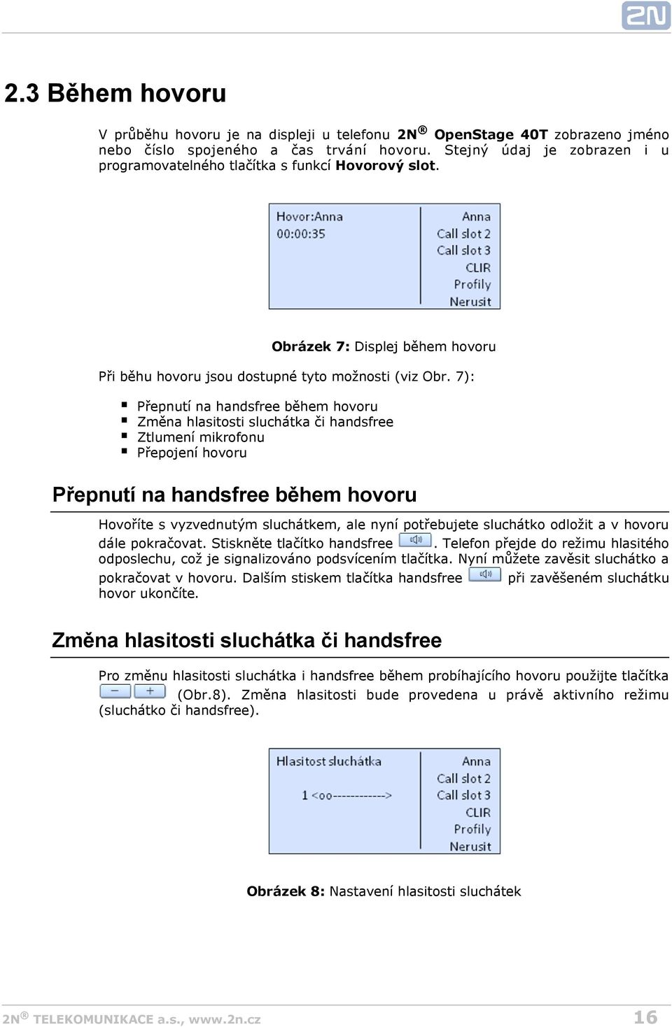 7): Přepnutí na handsfree během hovoru Změna hlasitosti sluchátka či handsfree Ztlumení mikrofonu Přepojení hovoru Přepnutí na handsfree během hovoru Hovoříte s vyzvednutým sluchátkem, ale nyní