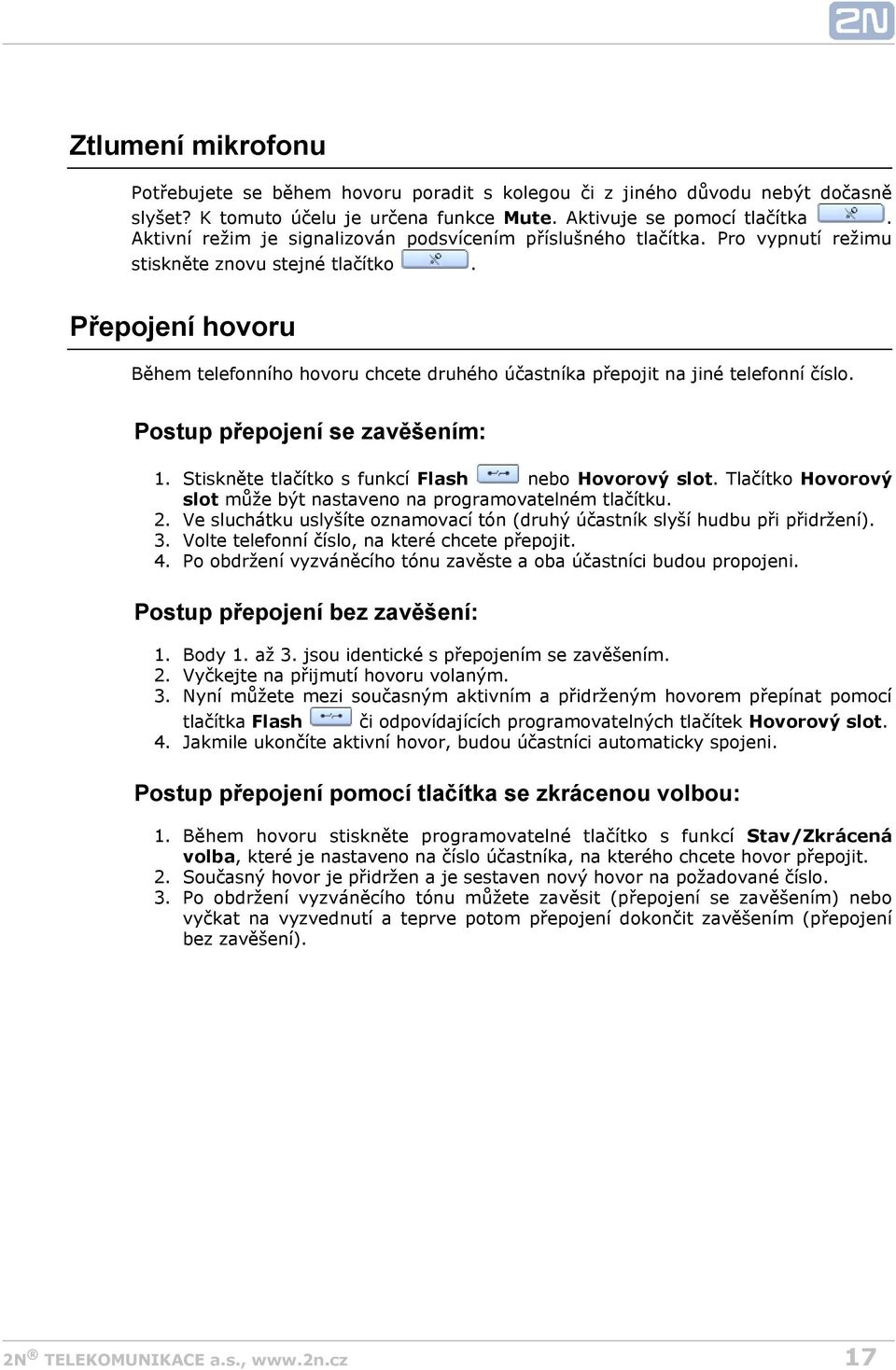 Přepojení hovoru Během telefonního hovoru chcete druhého účastníka přepojit na jiné telefonní číslo. Postup přepojení se zavěšením: 1. 2. 3. 4. 1. 2. 3. 4. 1. 2. 3. Stiskněte tlačítko s funkcí Flash nebo Hovorový slot.