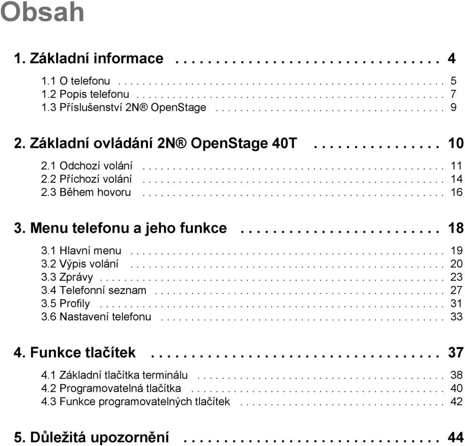 2 Příchozí volání.................................................. 14 2.3 Během hovoru.................................................. 16 3. Menu telefonu a jeho funkce......................... 18 3.