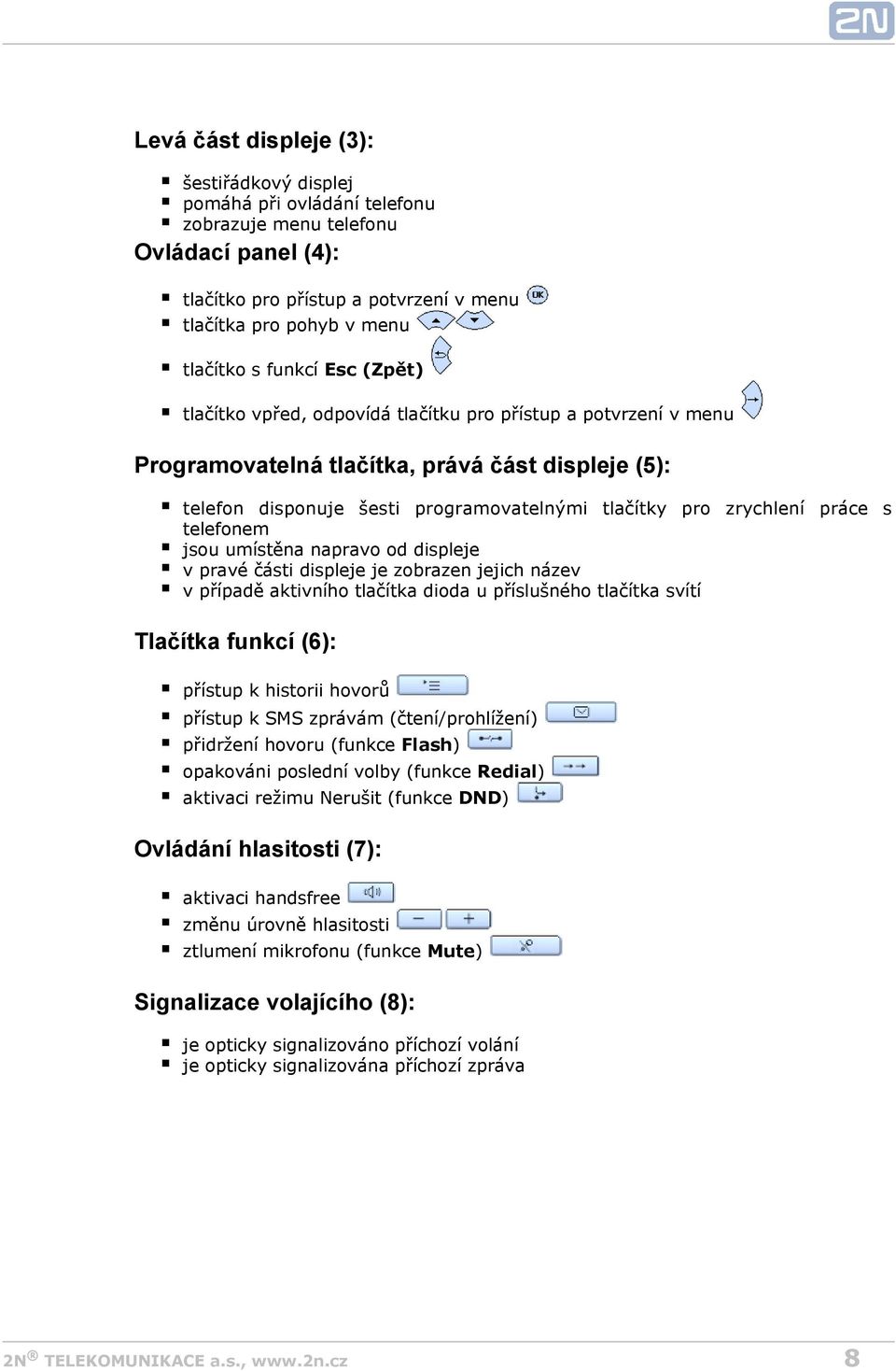 práce s telefonem jsou umístěna napravo od displeje v pravé části displeje je zobrazen jejich název v případě aktivního tlačítka dioda u příslušného tlačítka svítí Tlačítka funkcí (6): přístup k