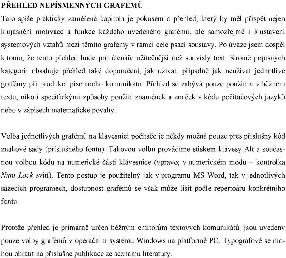 Kromě popisných kategorií obsahuje přehled také doporučení, jak užívat, případně jak neužívat jednotlivé grafémy při produkci písemného komunikátu.