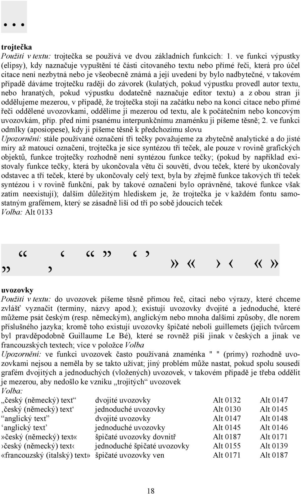 takovém případě dáváme trojtečku raději do závorek (kulatých, pokud výpustku provedl autor textu, nebo hranatých, pokud výpustku dodatečně naznačuje editor textu) a z obou stran ji oddělujeme