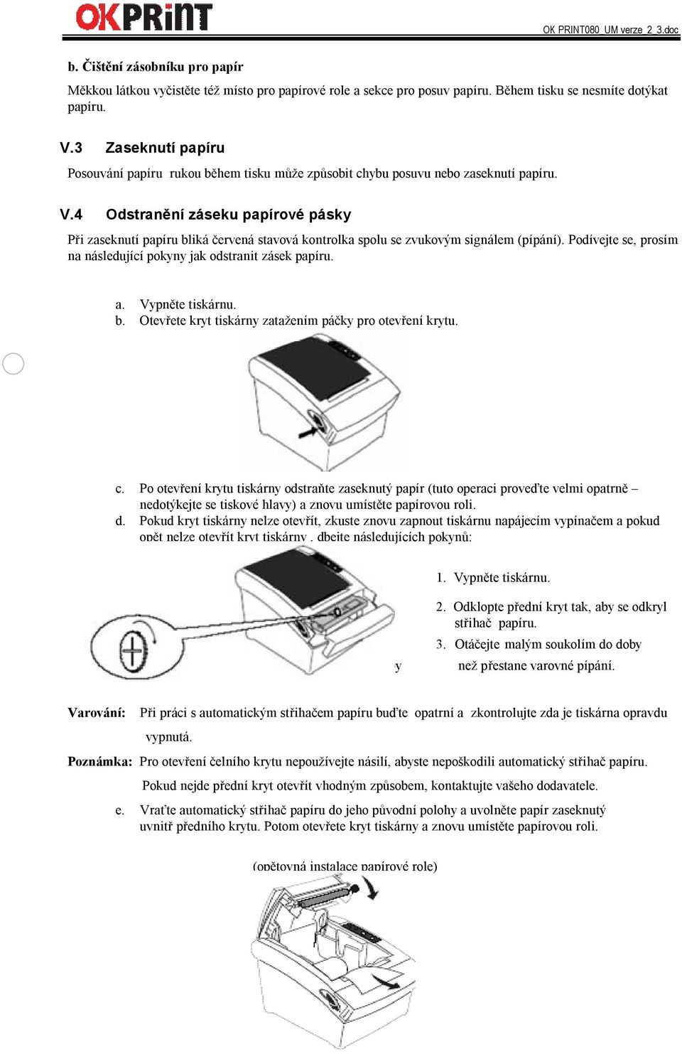 4 Odstranění záseku papírové pásky Při zaseknutí papíru bliká červená stavová kontrolka spolu se zvukovým signálem (pípání). Podívejte se, prosím na následující pokyny jak odstranit zásek papíru. a.