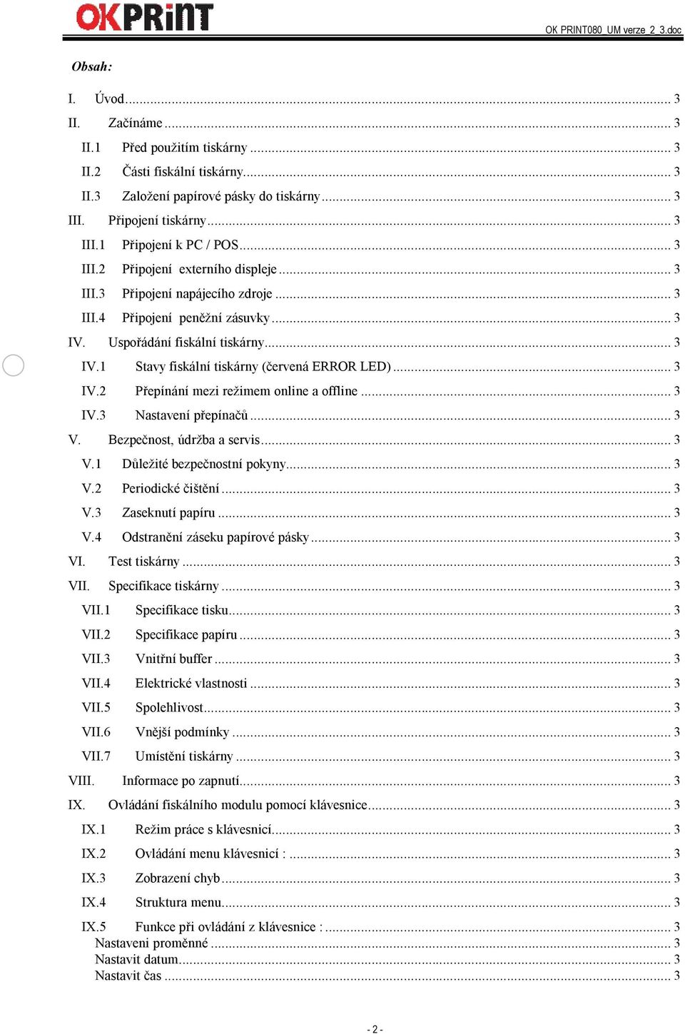 ..3 Stavy fiskální tiskárny (červená ERROR LED)...3 Přepínání mezi režimem online a offline...3 IV.3 Nastavení přepínačů...3 V. Bezpečnost, údržba a servis...3 VI. VII. VIII. IX. V.1 Důležité bezpečnostní pokyny.