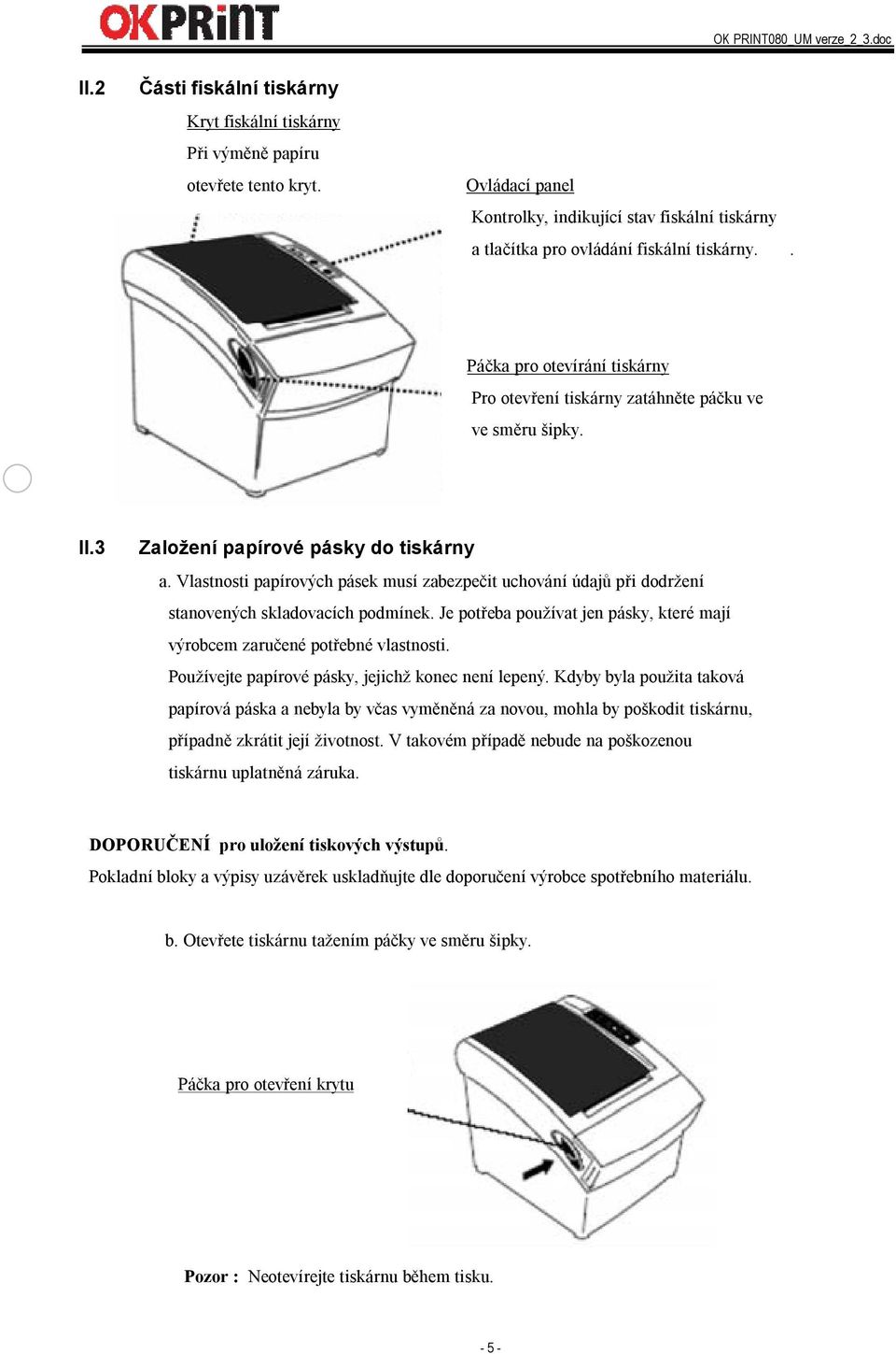 Vlastnosti papírových pásek musí zabezpečit uchování údajů při dodržení stanovených skladovacích podmínek. Je potřeba používat jen pásky, které mají výrobcem zaručené potřebné vlastnosti.