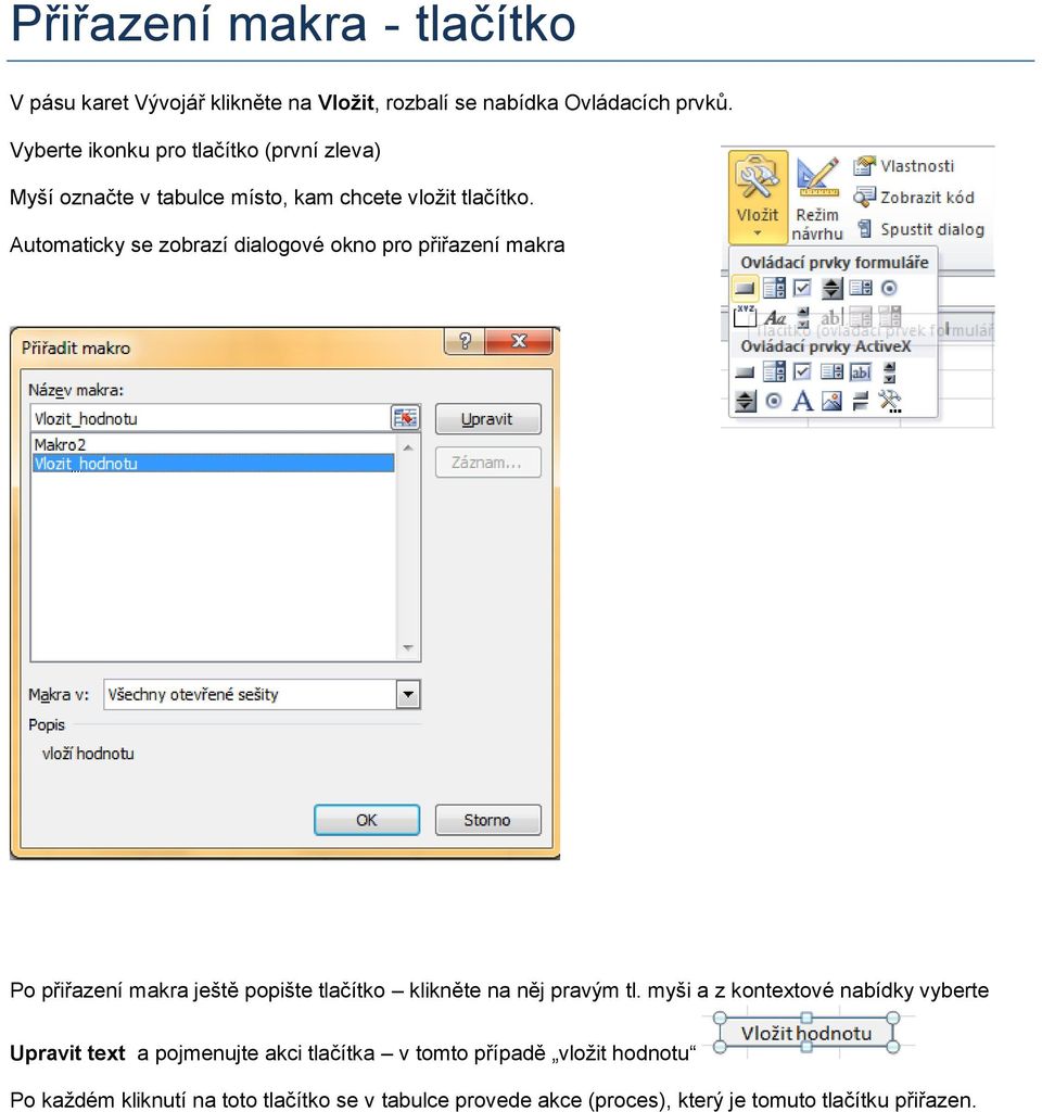 Automaticky se zobrazí dialogové okno pro přiřazení makra Po přiřazení makra ještě popište tlačítko klikněte na něj pravým tl.