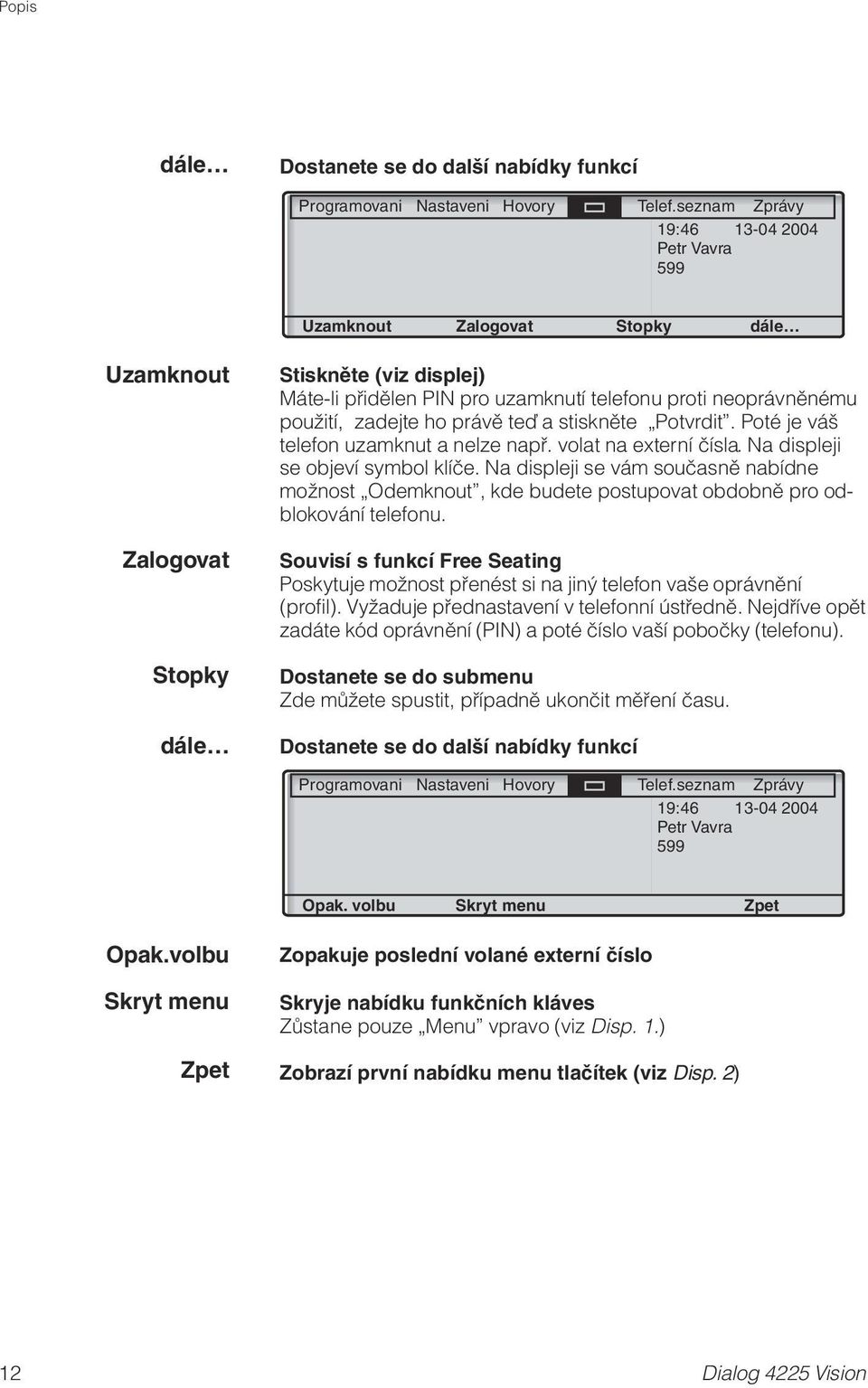 zadejte ho právě teď a stiskněte Potvrdit. Poté je váš telefon uzamknut a nelze např. volat na externí čísla. Na displeji se objeví symbol klíče.