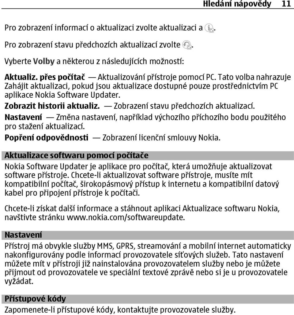 Zobrazit historii aktualiz. Zobrazení stavu předchozích aktualizací. Nastavení Změna nastavení, například výchozího příchozího bodu použitého pro stažení aktualizací.