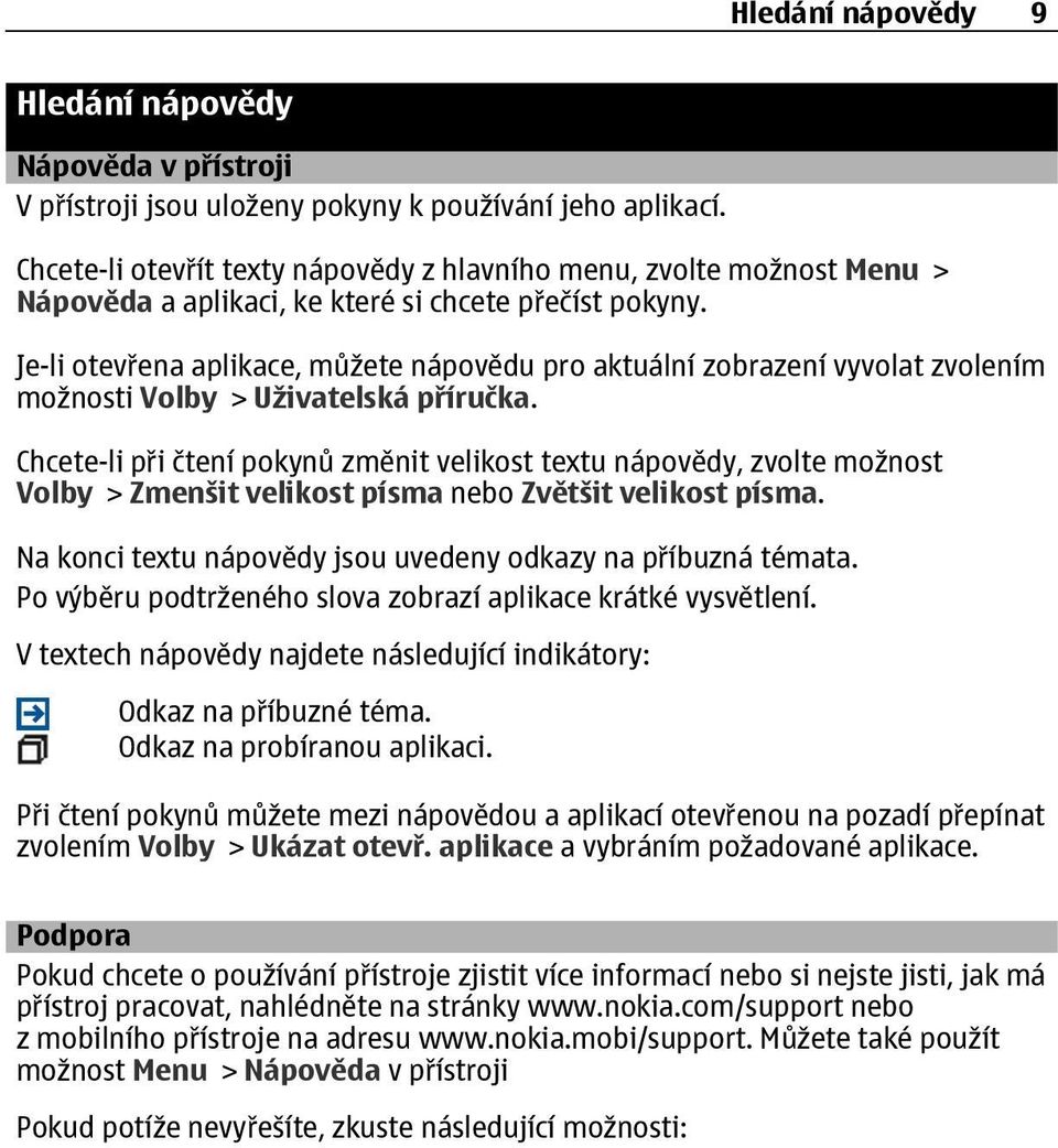 Je-li otevřena aplikace, můžete nápovědu pro aktuální zobrazení vyvolat zvolením možnosti Volby > Uživatelská příručka.