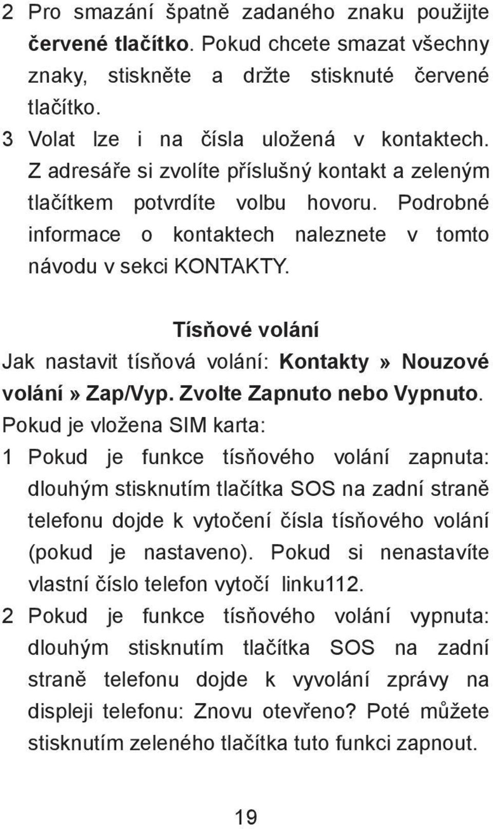 Tísňové volání Jak nastavit tísňová volání: Kontakty» Nouzové volání» Zap/Vyp. Zvolte Zapnuto nebo Vypnuto.