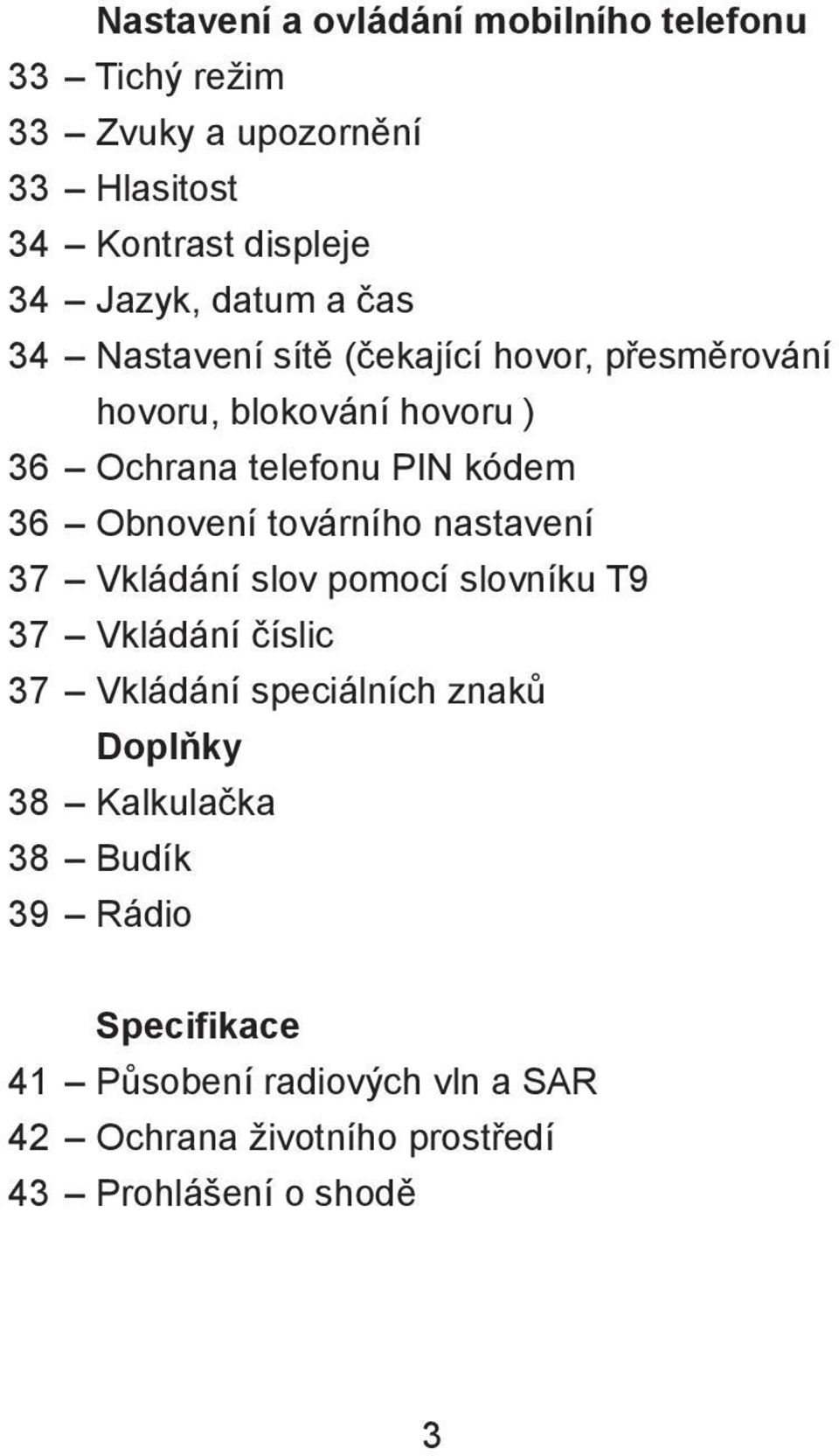 Obnovení továrního nastavení 37 Vkládání slov pomocí slovníku T9 37 Vkládání číslic 37 Vkládání speciálních znaků Doplňky