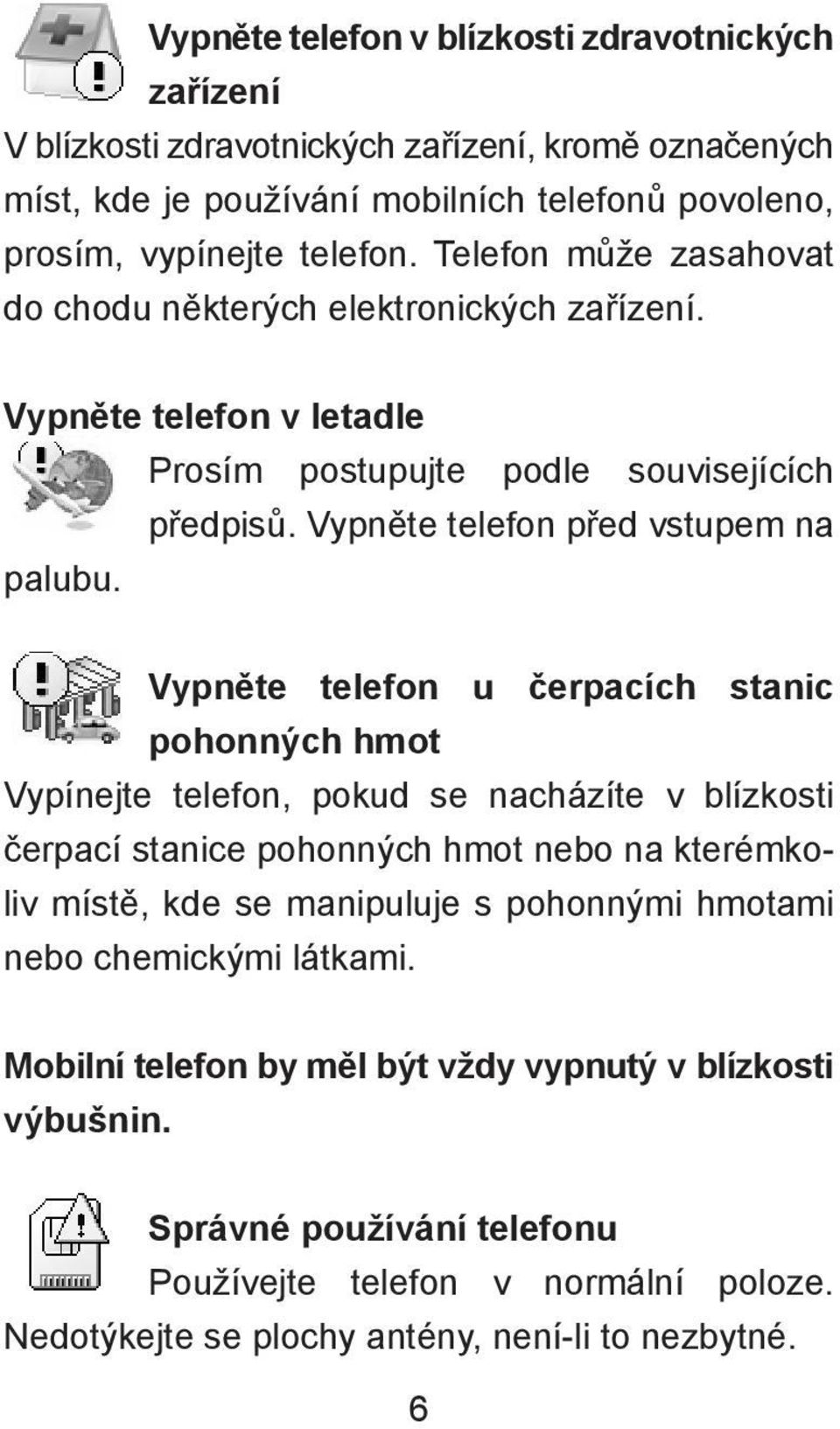 Vypněte telefon u čerpacích stanic pohonných hmot Vypínejte telefon, pokud se nacházíte v blízkosti čerpací stanice pohonných hmot nebo na kterémkoliv místě, kde se manipuluje s pohonnými