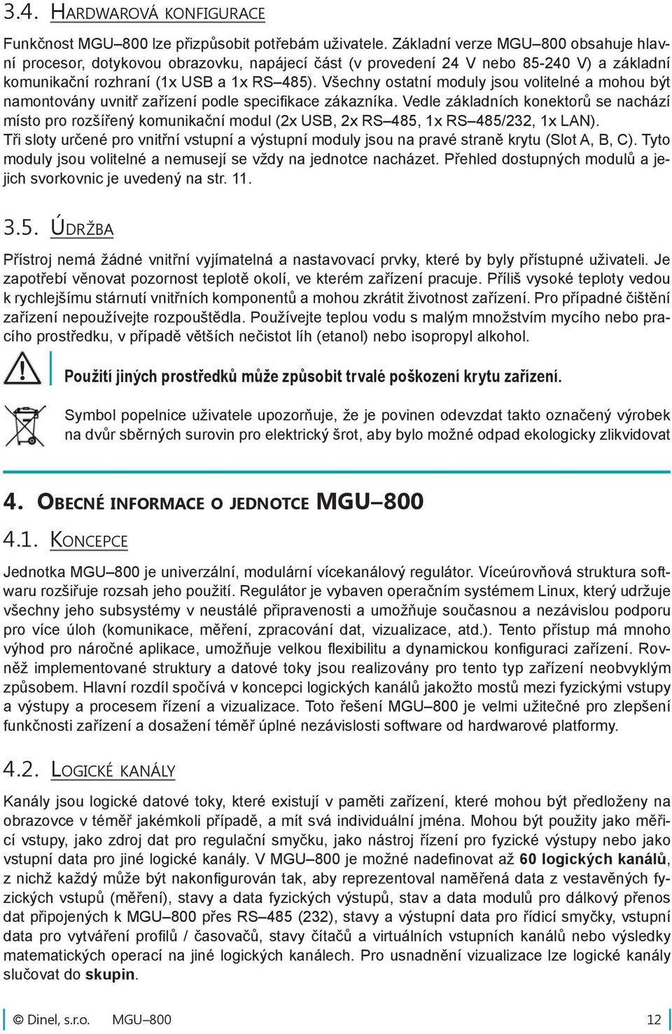 Všechny ostatní moduly jsou volitelné a mohou být namontovány uvnitř zařízení podle specifikace zákazníka.