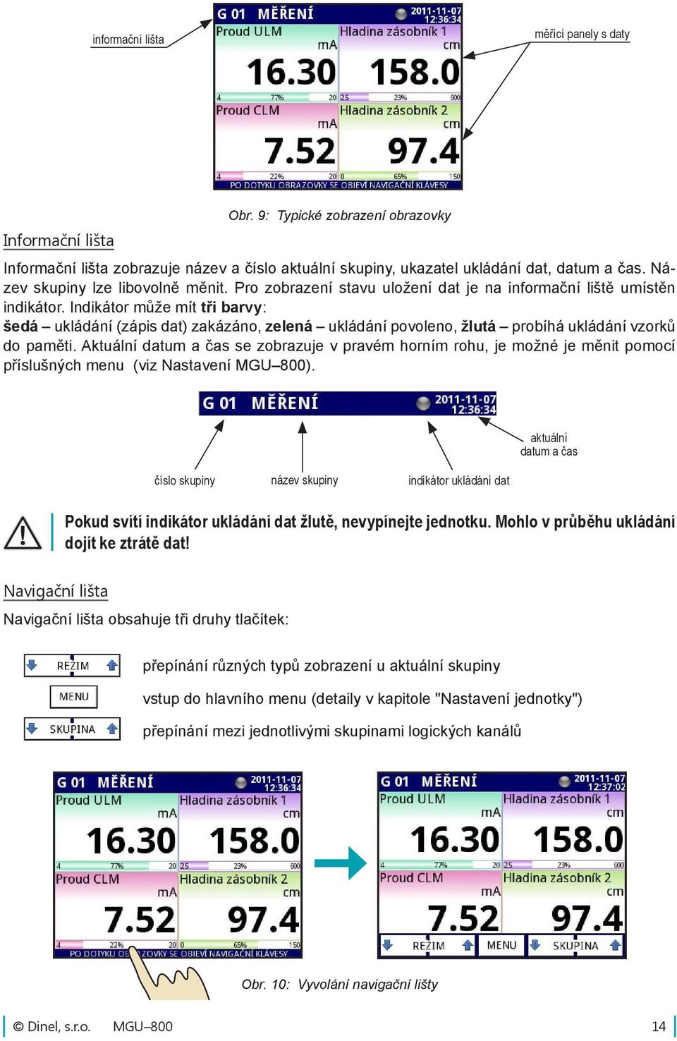 Indikátor může mít tři barvy: šedá ukládání (zápis dat) zakázáno, zelená ukládání povoleno, žlutá probíhá ukládání vzorků do paměti.