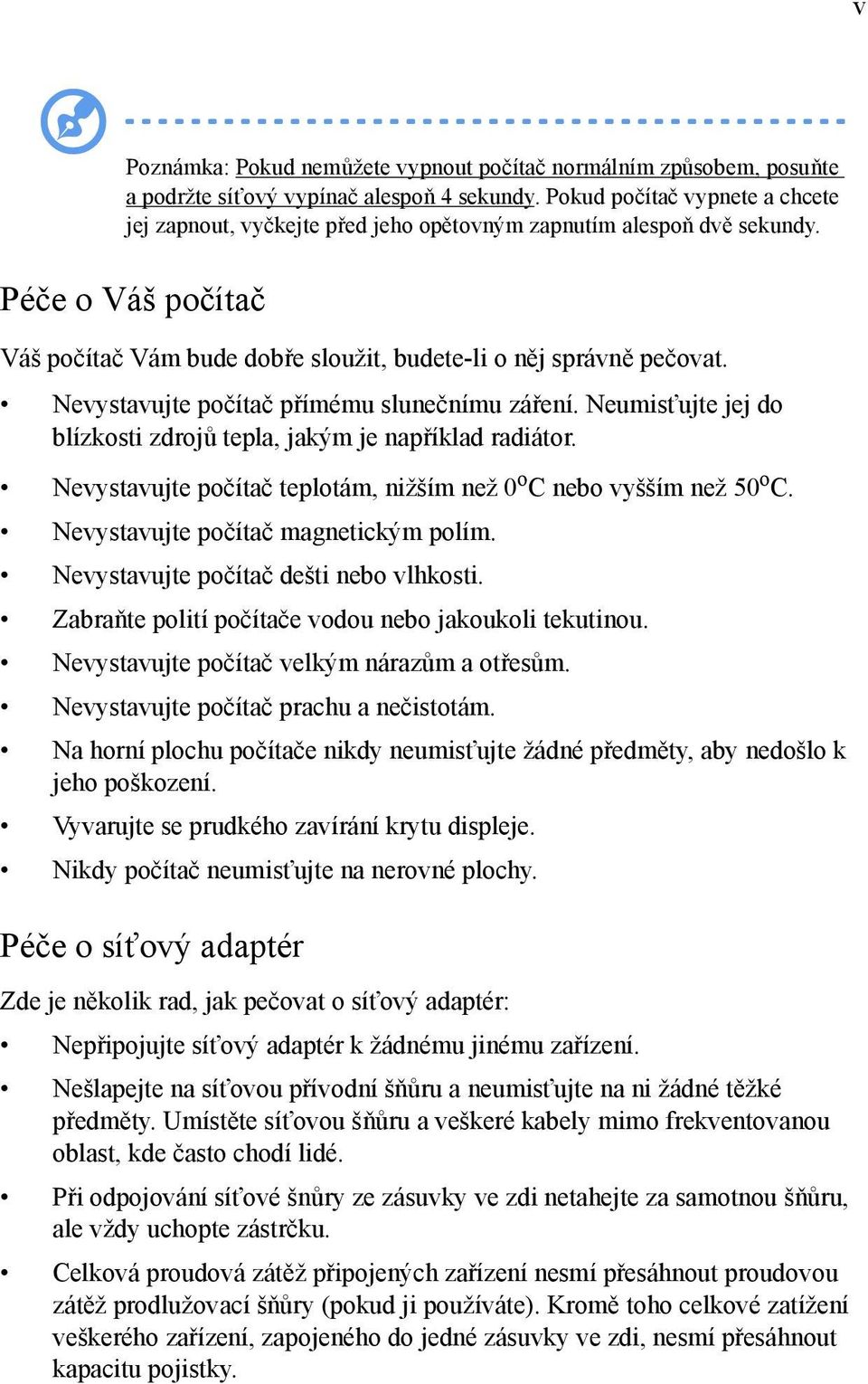 Nevystavujte počítač přímému slunečnímu záření. Neumisťujte jej do blízkosti zdrojů tepla, jakým je například radiátor. Nevystavujte počítač teplotám, nižším než 0 o C nebo vyšším než 50 o C.