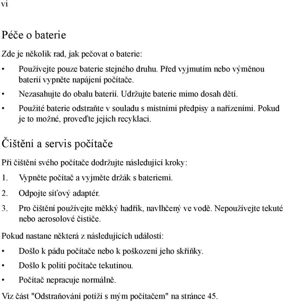 Čištění a servis počítače Při čištění svého počítače dodržujte následující kroky: 1. Vypněte počítač a vyjměte držák s bateriemi. 2. Odpojte síťový adaptér. 3.