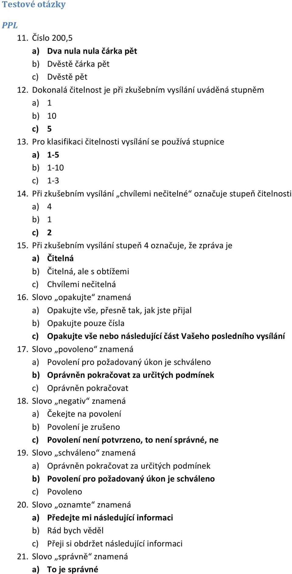 Při zkušebním vysílání stupeň 4 označuje, že zpráva je a) Čitelná b) Čitelná, ale s obtížemi c) Chvílemi nečitelná 16.