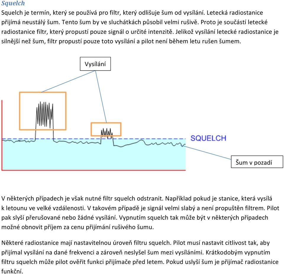 Jelikož vysílání letecké radiostanice je silnější než šum, filtr propustí pouze toto vysílání a pilot není během letu rušen šumem.