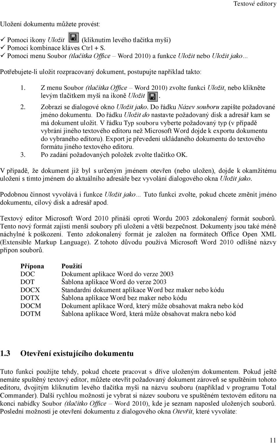 Z menu Soubor (tlačítka Office Word 2010) zvolte funkci Uložit, nebo klikněte levým tlačítkem myši na ikoně Uložit. 2. Zobrazí se dialogové okno Uložit jako.