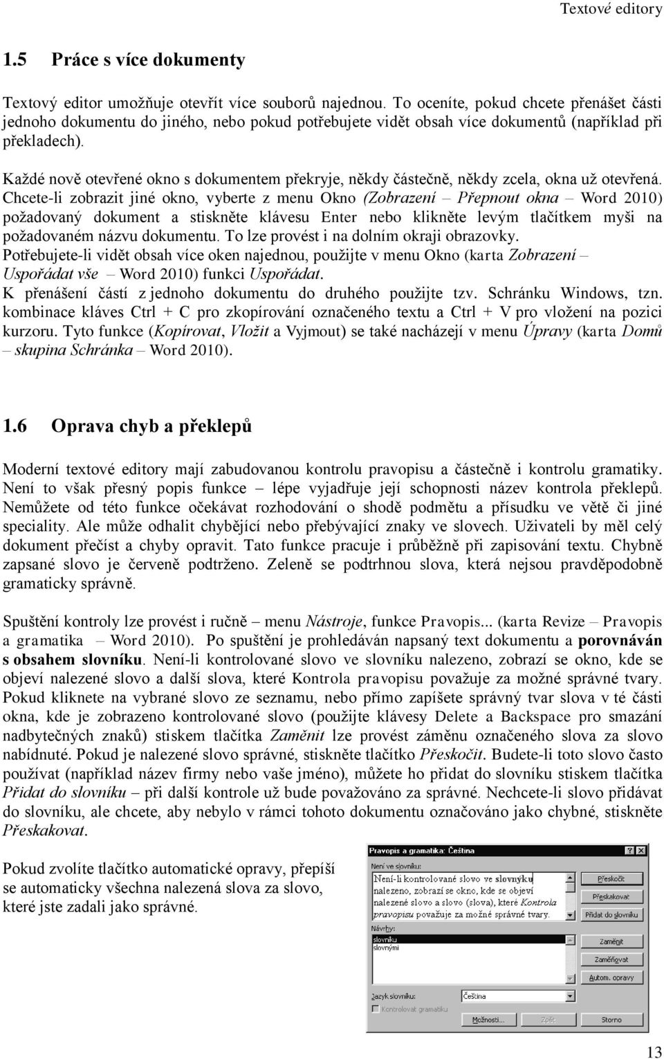 Každé nově otevřené okno s dokumentem překryje, někdy částečně, někdy zcela, okna už otevřená.