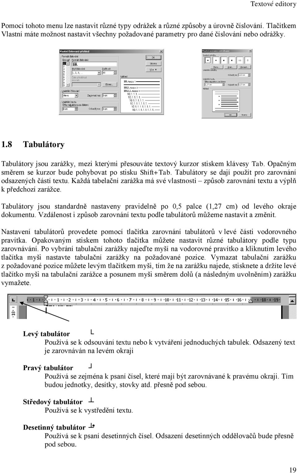 Tabulátory se dají použít pro zarovnání odsazených částí textu. Každá tabelační zarážka má své vlastnosti způsob zarovnání textu a výplň k předchozí zarážce.