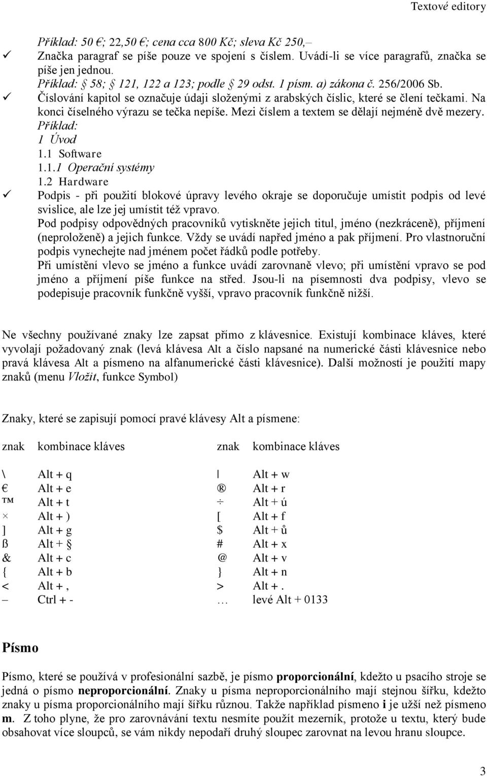 Na konci číselného výrazu se tečka nepíše. Mezi číslem a textem se dělají nejméně dvě mezery. Příklad: 1 Úvod 1.1 Software 1.1.1 Operační systémy 1.