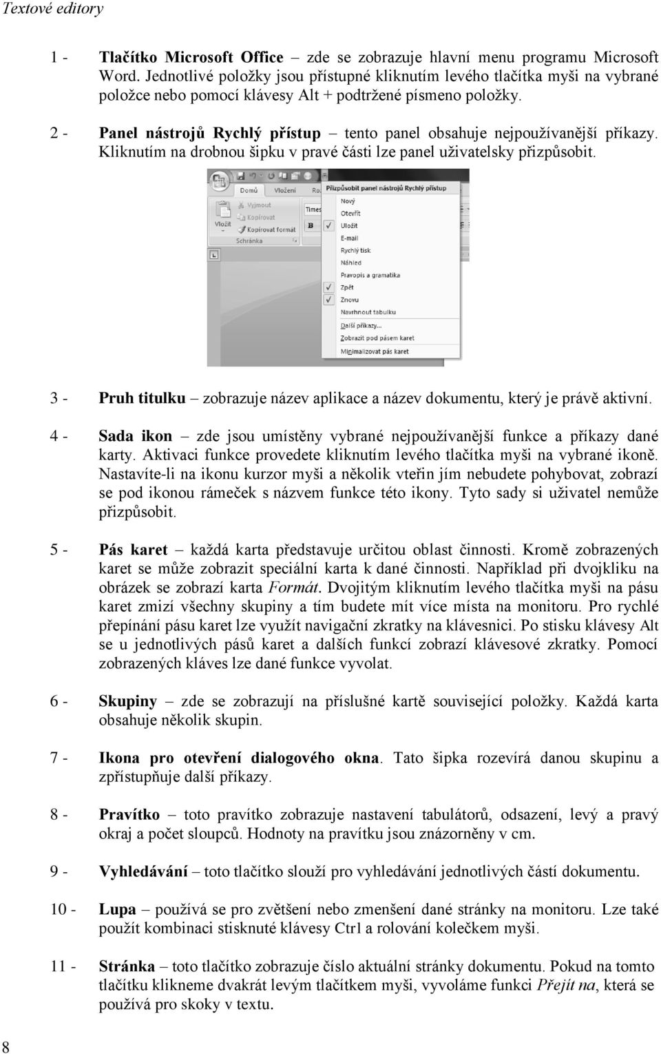 2 - Panel nástrojů Rychlý přístup tento panel obsahuje nejpoužívanější příkazy. Kliknutím na drobnou šipku v pravé části lze panel uživatelsky přizpůsobit.