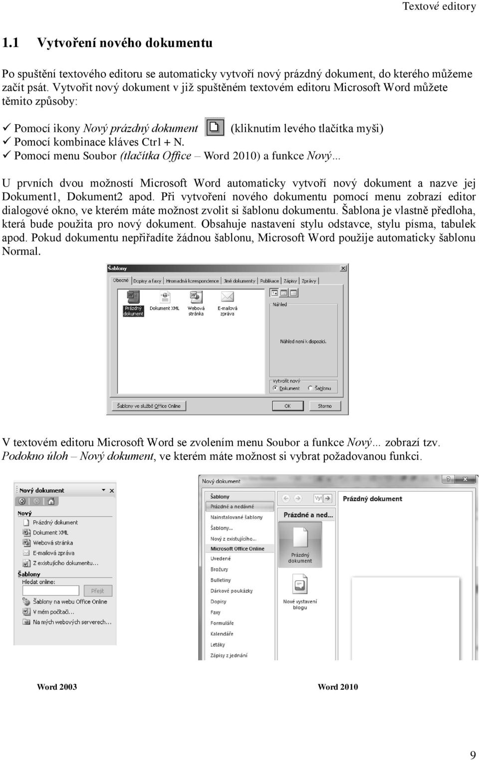 Pomocí menu Soubor (tlačítka Office Word 2010) a funkce Nový U prvních dvou možností Microsoft Word automaticky vytvoří nový dokument a nazve jej Dokument1, Dokument2 apod.